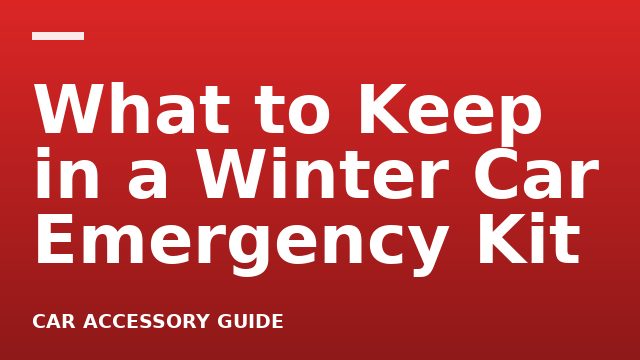 What to Keep in a Winter Car Emergency Kit